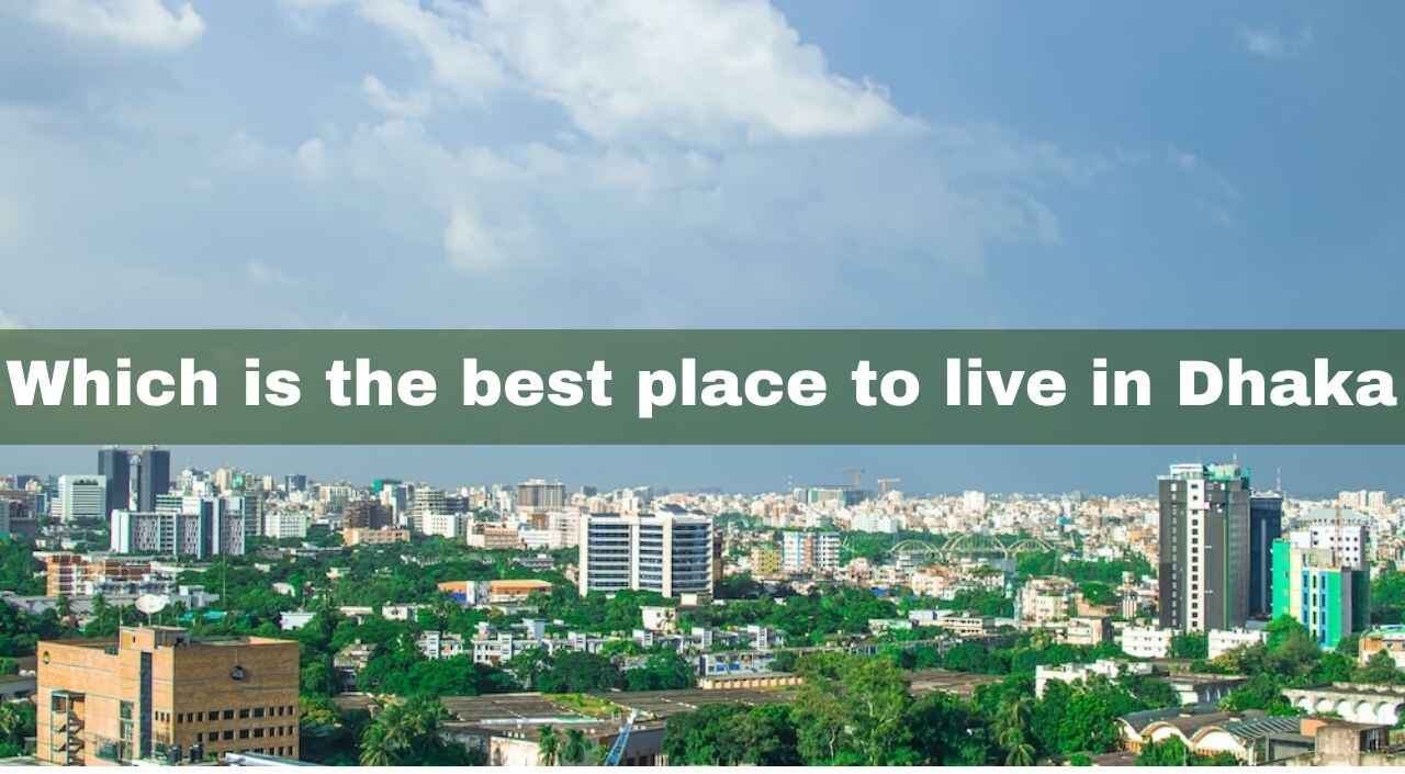 Which is the best place to live in Dhaka