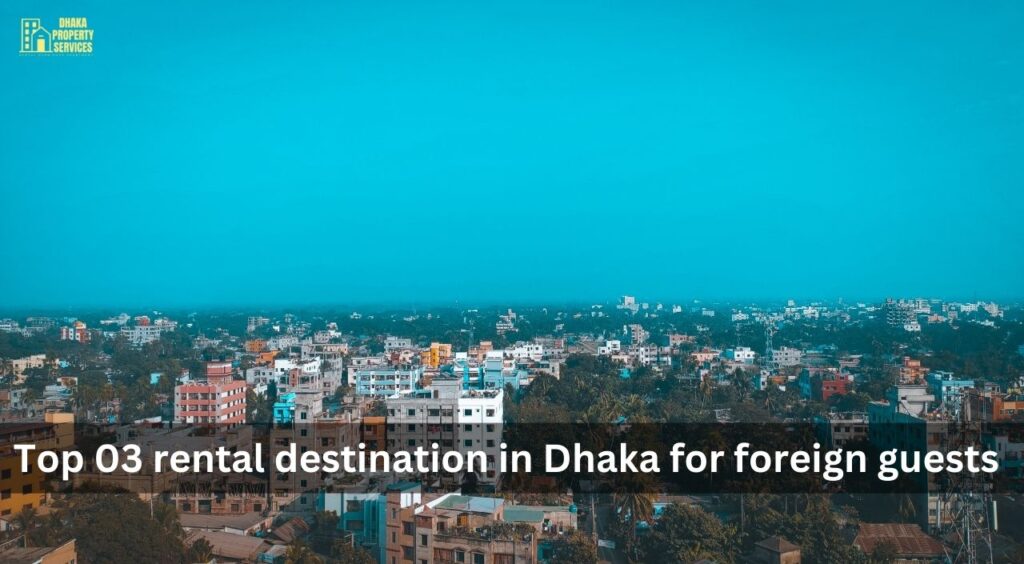 Top 03 rental destination in Dhaka for foreign guests
